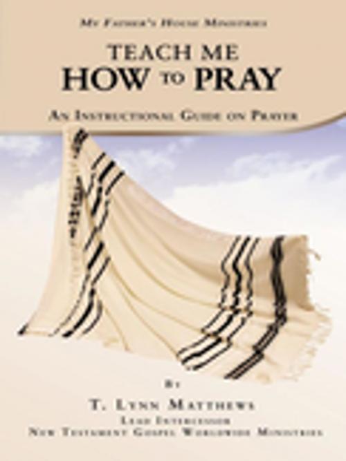 Cover of the book Teach Me How to Pray by T. Lynn Matthews, AuthorHouse