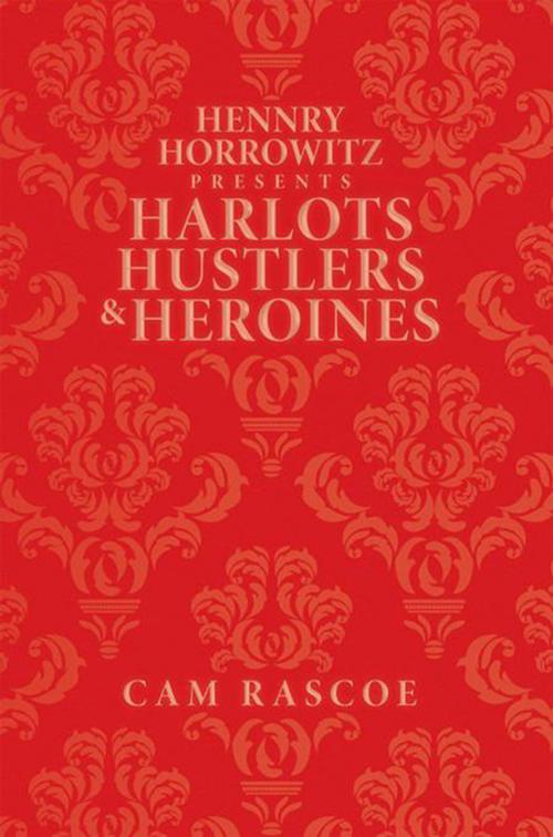 Cover of the book Hennry Horrowitz Presents:Harlots Hustlers & Heroines by Cam Rascoe, Xlibris US