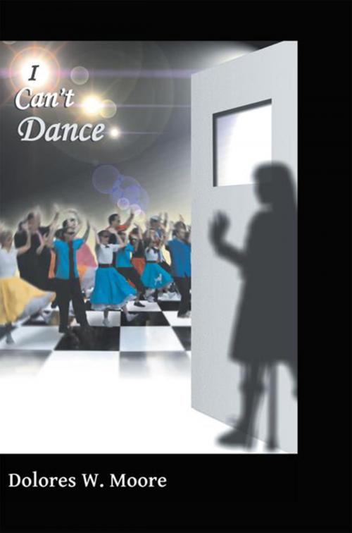 Cover of the book I Can’T Dance by Dolores W Moore, Xlibris US