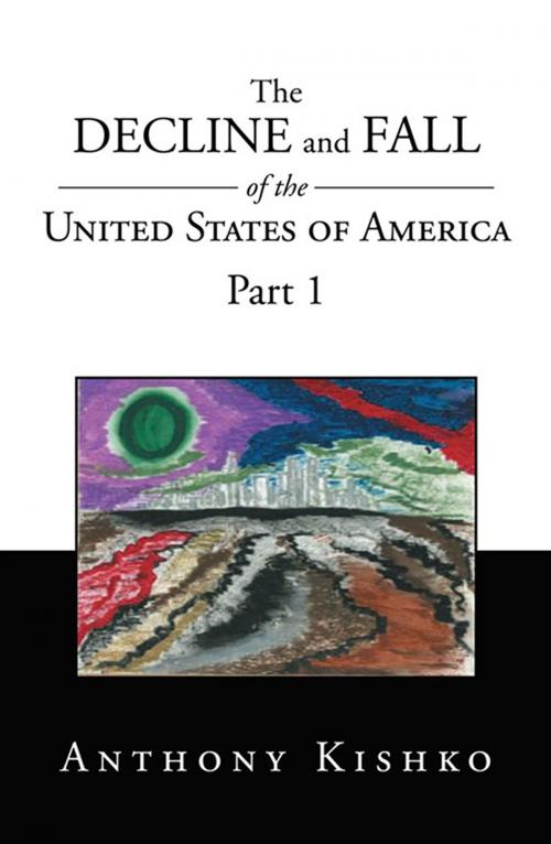 Cover of the book The Decline and Fall of the United States of America by Anthony Kishko, Xlibris US