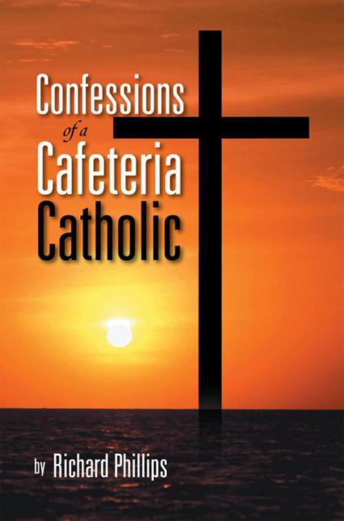 Cover of the book Confessions of a Cafeteria Catholic by Richard Phillips, Xlibris US