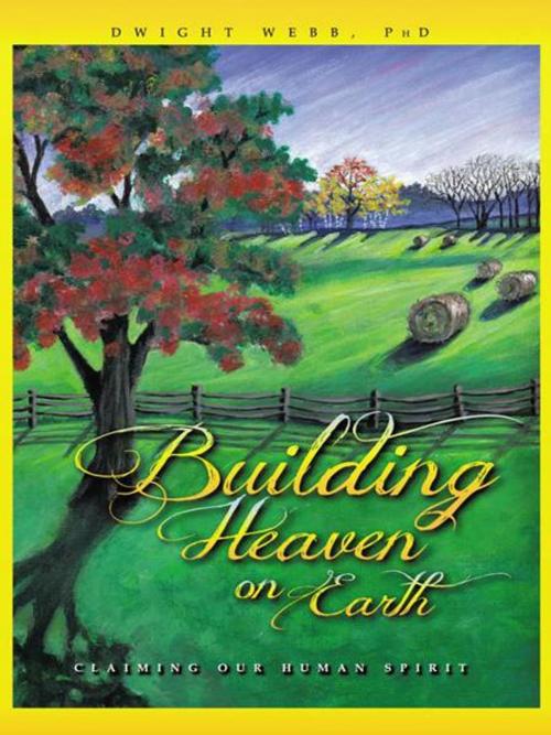 Cover of the book Building Heaven on Earth by Dwight Webb PhD, iUniverse