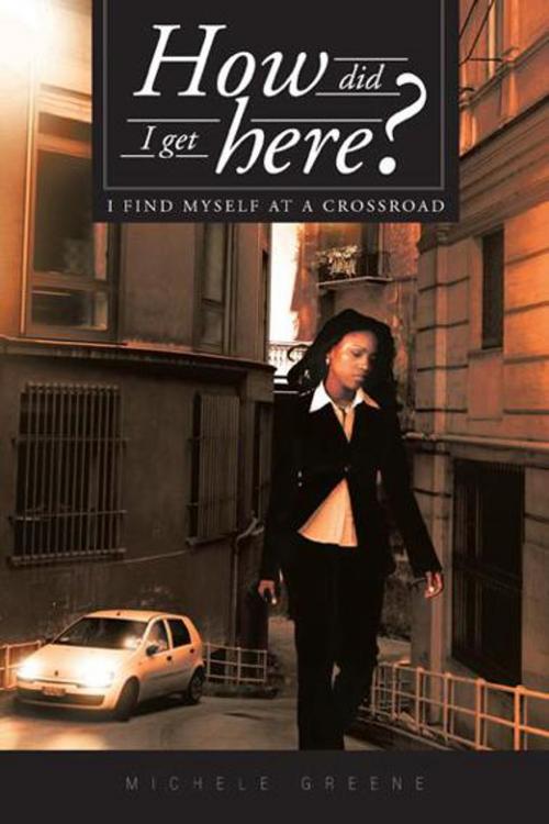 Cover of the book How Did I Get Here? by Michele Greene, iUniverse