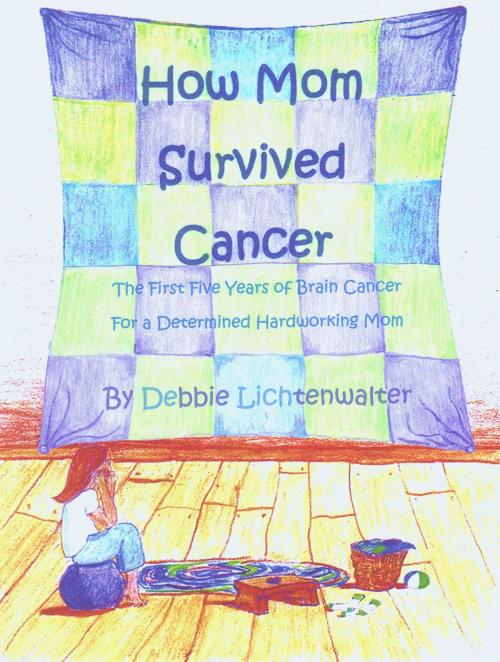 Cover of the book How Mom Survived Cancer by Debbie Lichtenwalter, Debbie Lichtenwalter