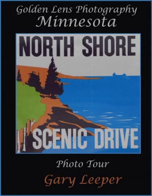 Cover of the book Golden Lens Photography Minnesota North Shore Scenic Drive Photo Tour by Gary Leeper, Gary Leeper
