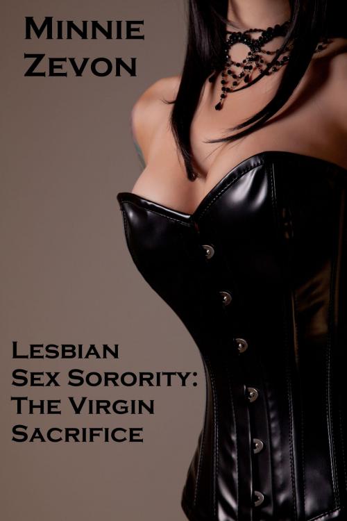 Cover of the book Lesbian Sex Sorority: The Virgin Sacrifice by Minnie Zevon, Minnie Zevon