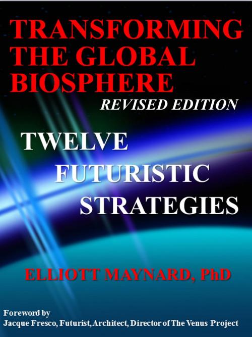 Cover of the book Transforming The Global Biosphere: 12 Futuristic Strategies by Elliott Maynard, Elliott Maynard