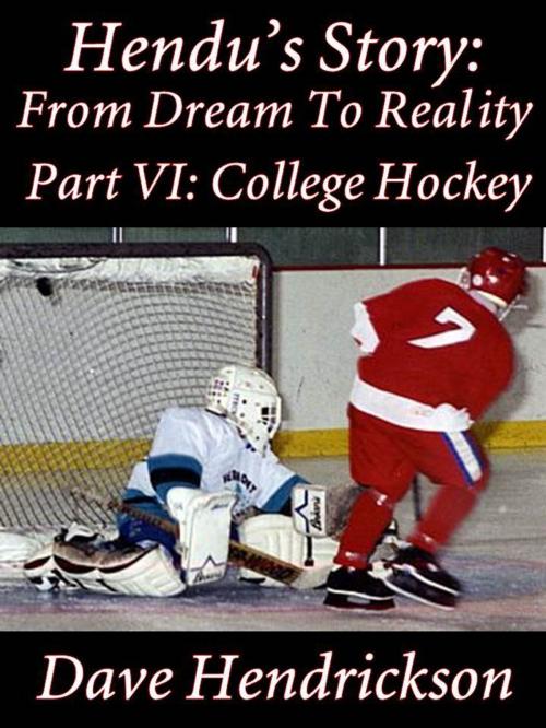Cover of the book Hendu's Story: From Dream To Reality, Part VI: College Hockey by David H. Hendrickson, Pentucket Publishing