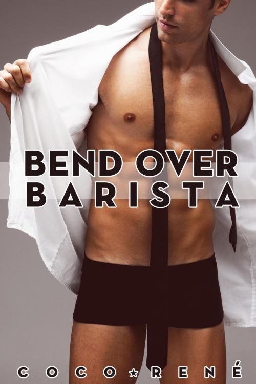 Cover of the book Bend Over Barista by Coco René, Coco René