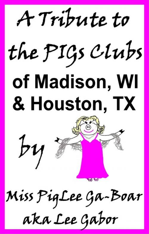 Cover of the book A Tribute to the PIGs Clubs of Madison WI and Houston TX by Lee Gabor, Lee Gabor