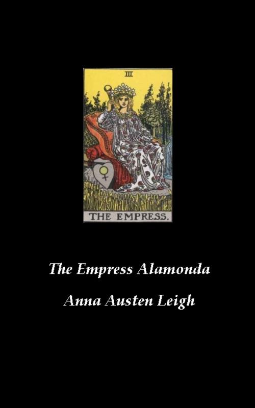Cover of the book The Empress Alamonda by Anna Austen Leigh, Anna Austen Leigh
