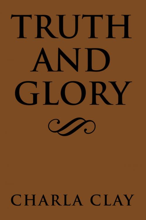 Cover of the book Truth and Glory by Charla Clay, Xlibris US