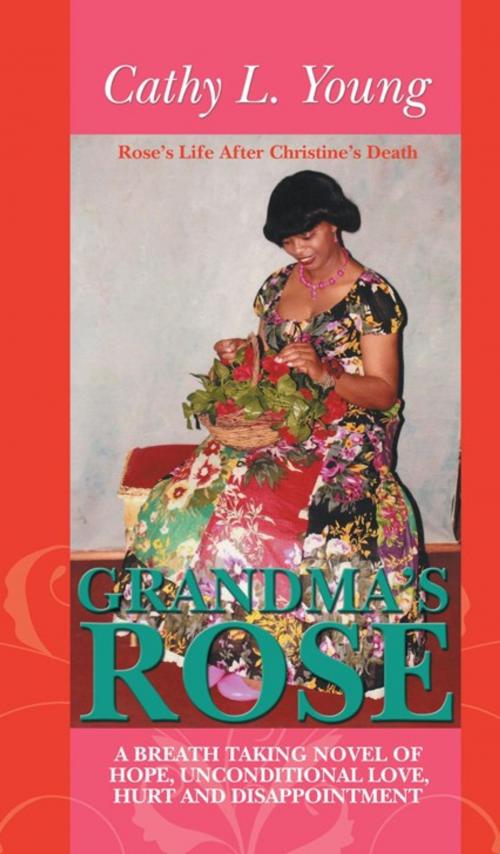 Cover of the book Grandma’S Rose: a Breath Taking Novel of Hope, Unconditional Love, Hurt and Disappointment by Cathy L. Young, AuthorHouse