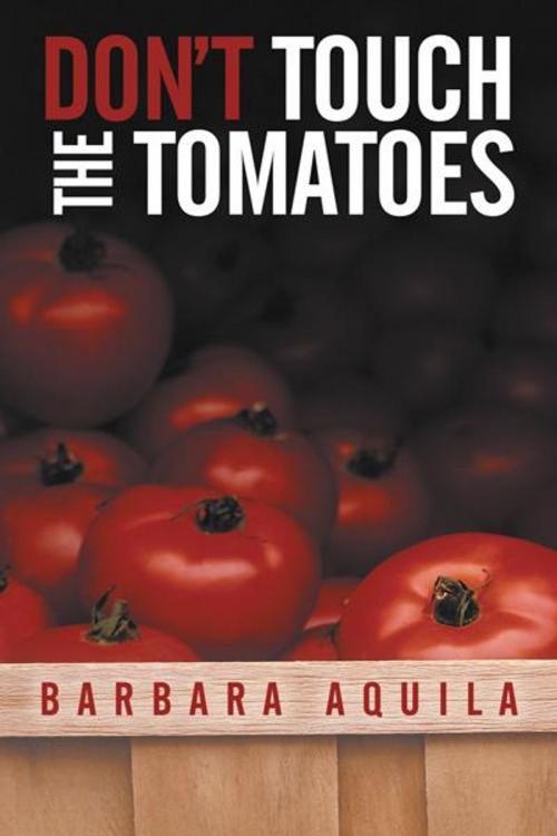 Cover of the book Don't Touch the Tomatoes by Barbara Aquila, AuthorHouse