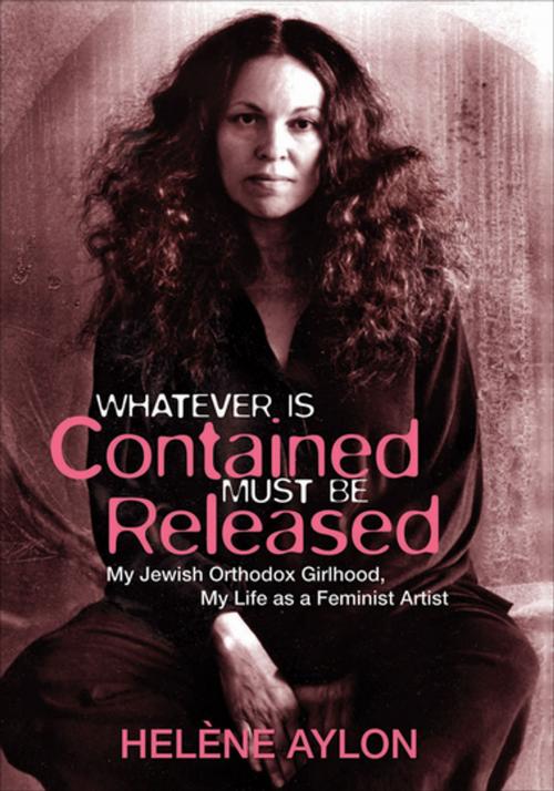 Cover of the book Whatever Is Contained Must Be Released by Helène Aylon, The Feminist Press at CUNY