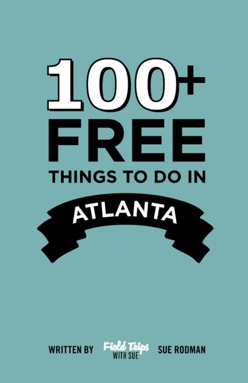 Cover of the book 100+ Free Things To Do in Atlanta by Sue Rodman, BookBaby