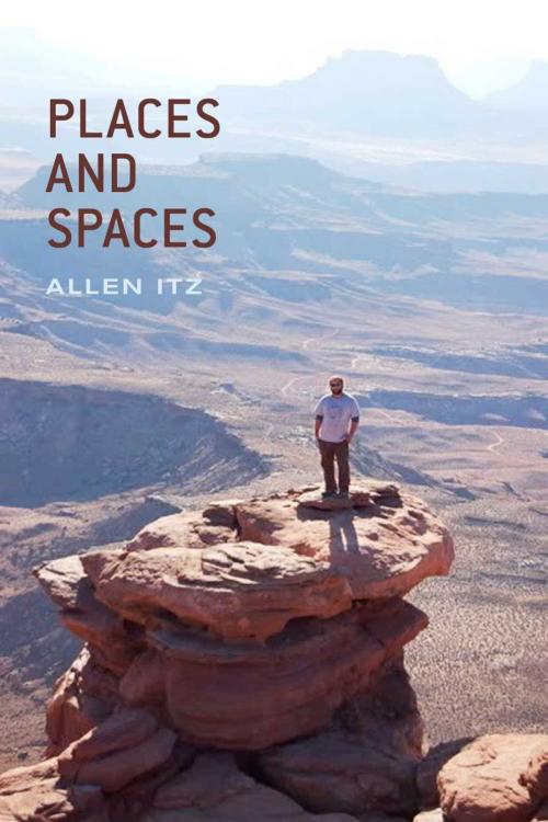 Cover of the book Places and Spaces by Allen Itz, BookBaby