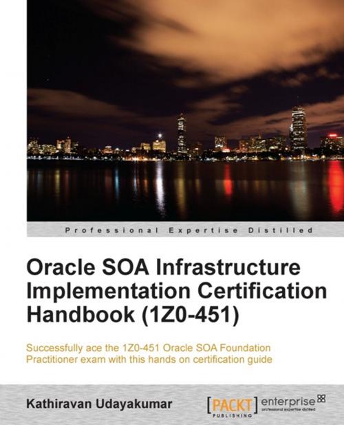 Cover of the book Oracle SOA Infrastructure Implementation Certification Handbook (1Z0-451) by Kathiravan Udayakumar, Packt Publishing