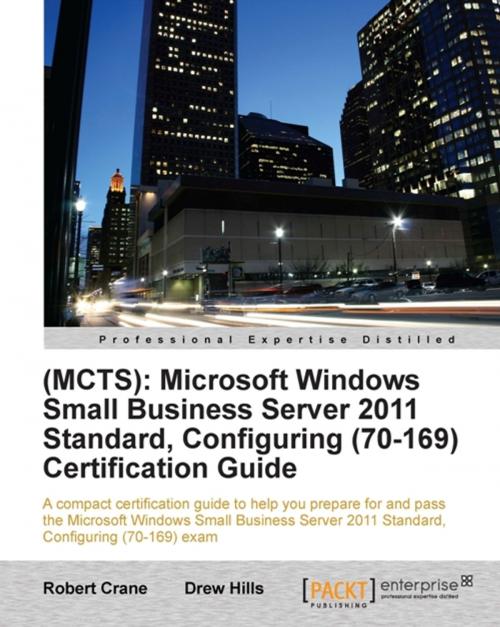 Cover of the book (MCTS): Microsoft Windows Small Business Server 2011 Standard, Configuring (70-169) Certification Guide by Drew Hills (MCITP MCSE DCNE SBSC BEngTech (Elec) ), Robert Crane (BE MBA MCP), Packt Publishing