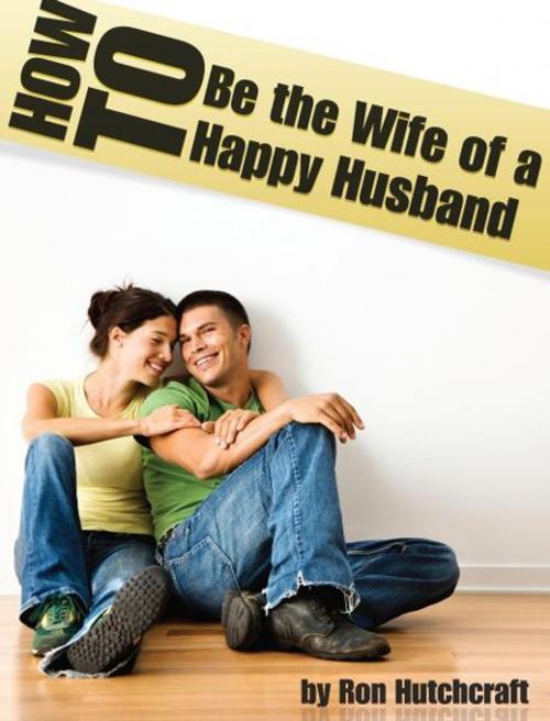 Cover of the book How to Be the Wife of a Happy Husband by Ron Hutchcraft, Ron Hutchcraft Ministries, Inc.