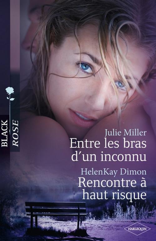 Cover of the book Entre les bras d'un inconnu - Rencontre à haut risque by Julie Miller, HelenKay Dimon, Harlequin