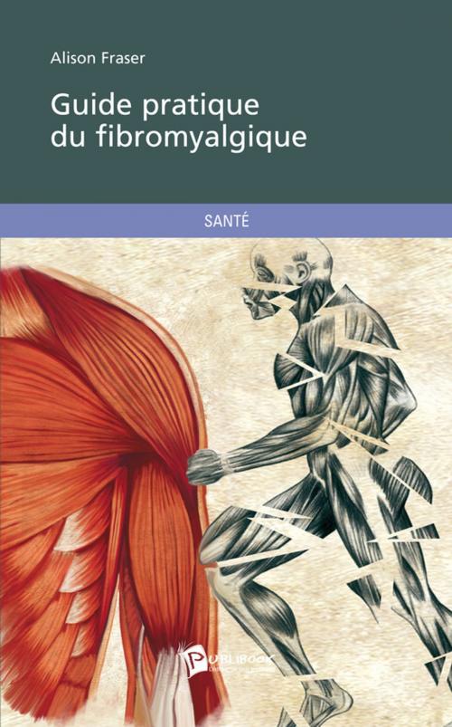 Cover of the book Guide pratique du fibromyalgique by Alison Fraser, Publibook