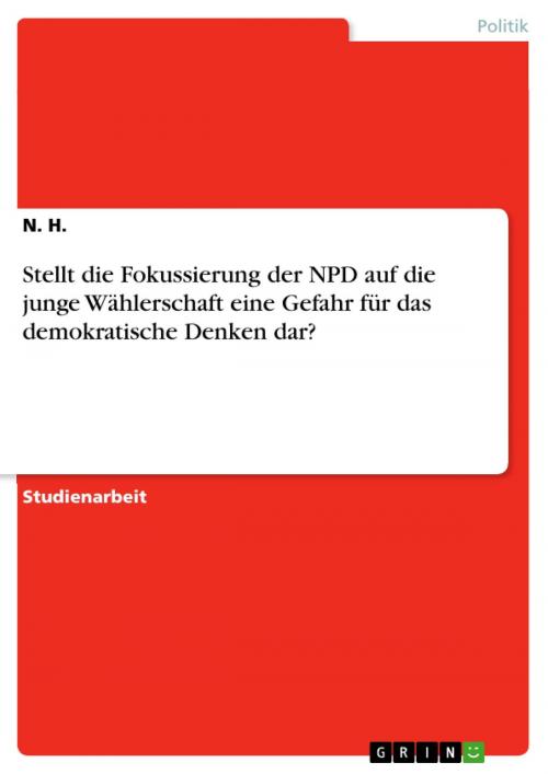 Cover of the book Stellt die Fokussierung der NPD auf die junge Wählerschaft eine Gefahr für das demokratische Denken dar? by N. H., GRIN Verlag