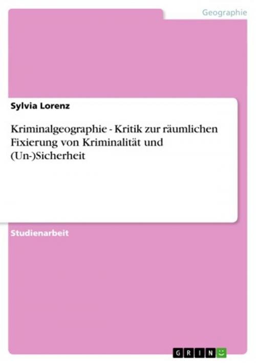 Cover of the book Kriminalgeographie - Kritik zur räumlichen Fixierung von Kriminalität und (Un-)Sicherheit by Sylvia Lorenz, GRIN Verlag