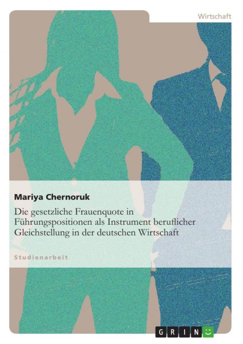 Cover of the book Die gesetzliche Frauenquote in Führungspositionen als Instrument beruflicher Gleichstellung in der deutschen Wirtschaft by Mariya Chernoruk, GRIN Verlag