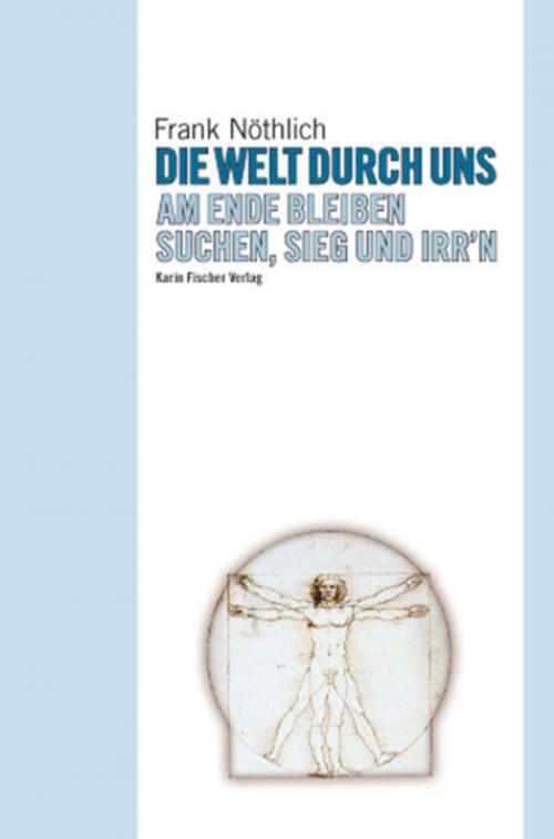 Cover of the book Die Welt durch uns by Frank Nöthlich, Karin Fischer Verlag