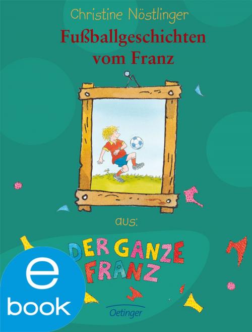 Cover of the book Fußballgeschichten vom Franz by Christine Nöstlinger, Verlag Friedrich Oetinger