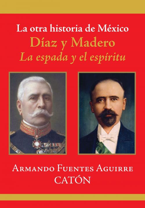 Cover of the book La otra historia de México. Díaz y Madero by Armando Fuentes Aguirre  Catón, Grupo Planeta - México