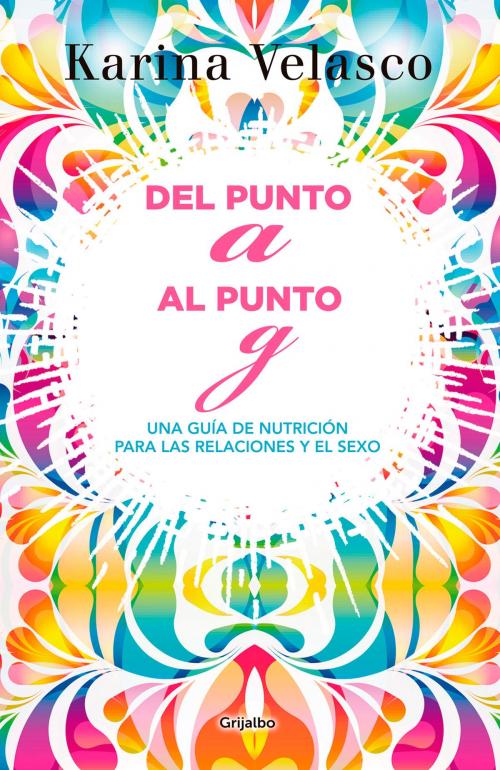 Cover of the book Del punto A al punto G by Karina Velasco, Penguin Random House Grupo Editorial México