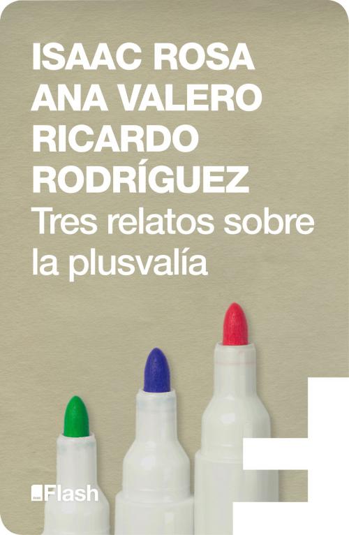 Cover of the book Tres relatos sobre la plusvalía (Flash Relatos) by Isaac Rosa, Ana Valero, Ricardo Rodríguez, Penguin Random House Grupo Editorial España