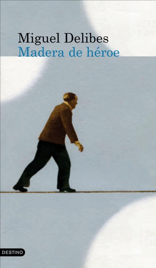 Cover of the book Madera de héroe by Miguel Delibes, Grupo Planeta