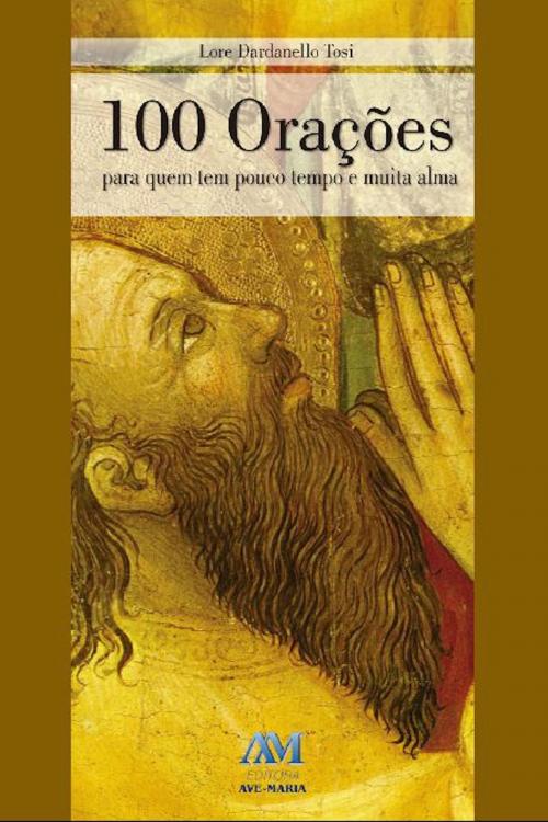 Cover of the book 100 orações para quem tem pouco tempo e muita alma by Lore Dardanello Tosi, Editora Ave-Maria