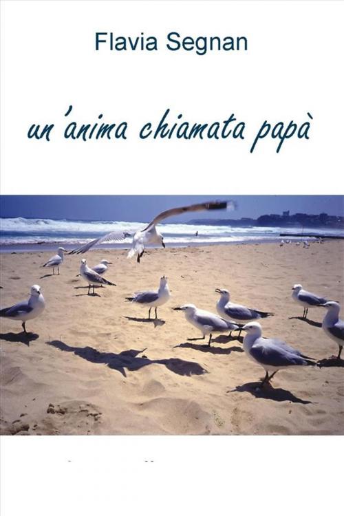 Cover of the book Un’anima chiamata papà by Flavia Segnan, Youcanprint