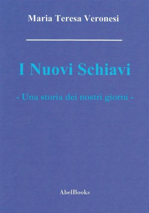 Cover of the book I nuovi schiavi by Maria Teresa Veronesi, Abel Books