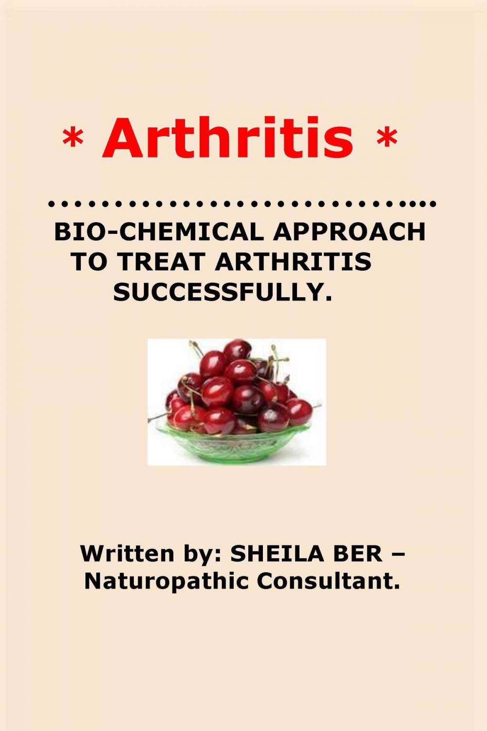 Big bigCover of * ARTHRITIS* BIO-CHEMICAL APPROACH TO TREAT ARTHRITIS SUCCESSFULLY. Written by SHEILA BER - Naturopathic Consultant.