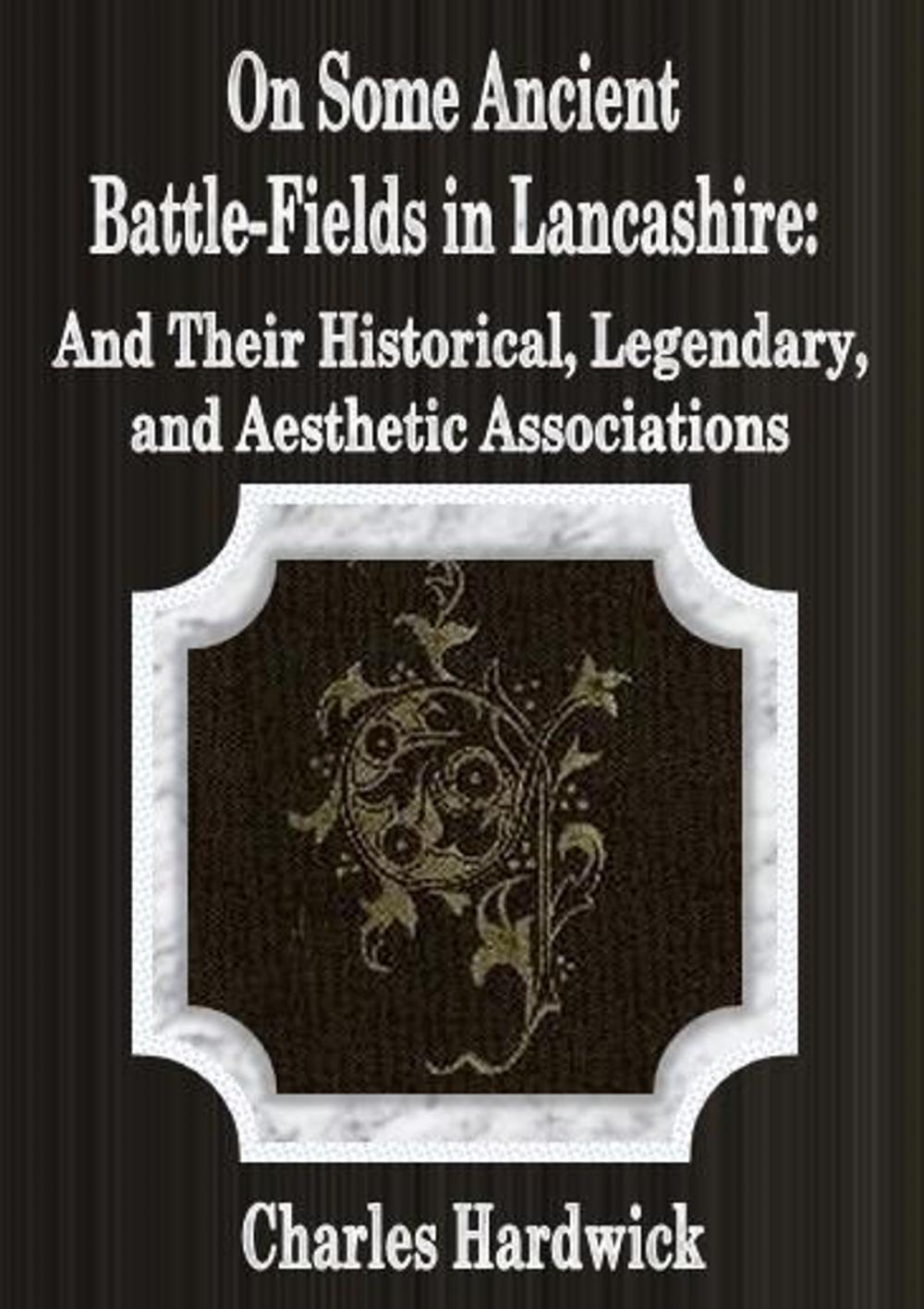 Big bigCover of On Some Ancient Battle-Fields in Lancashire: And Their Historical, Legendary, and Aesthetic Associations