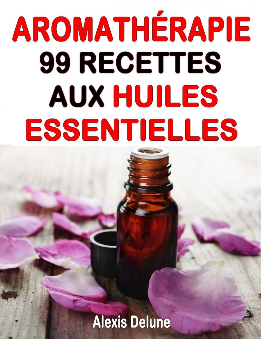 Big bigCover of Aromathérapie - 99 recettes aux Huiles Essentielles