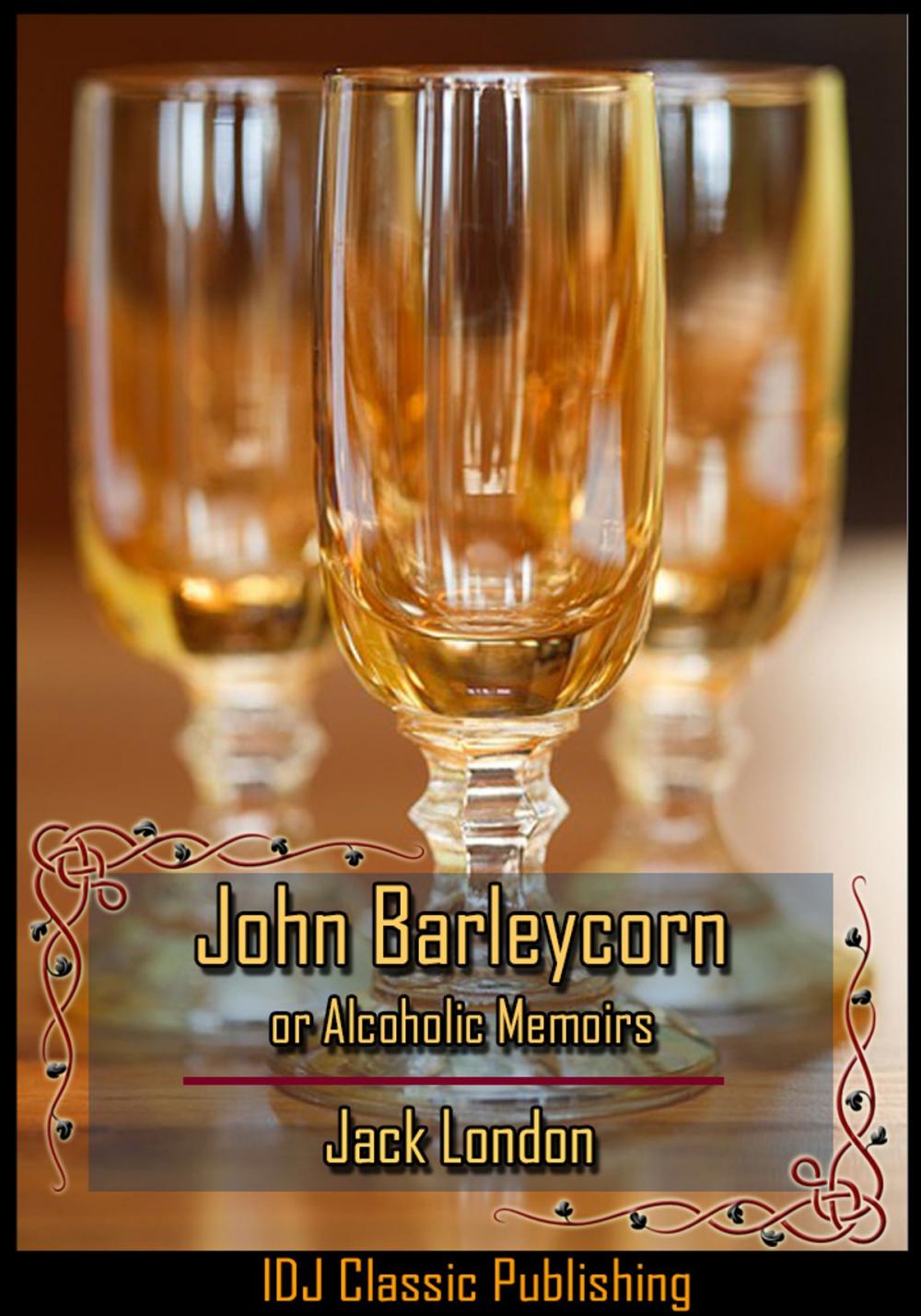 Big bigCover of John Barleycorn or Alcoholic Memoirs [Full Classic Illustration]+[Free Audio Book Link]+[Active TOC]