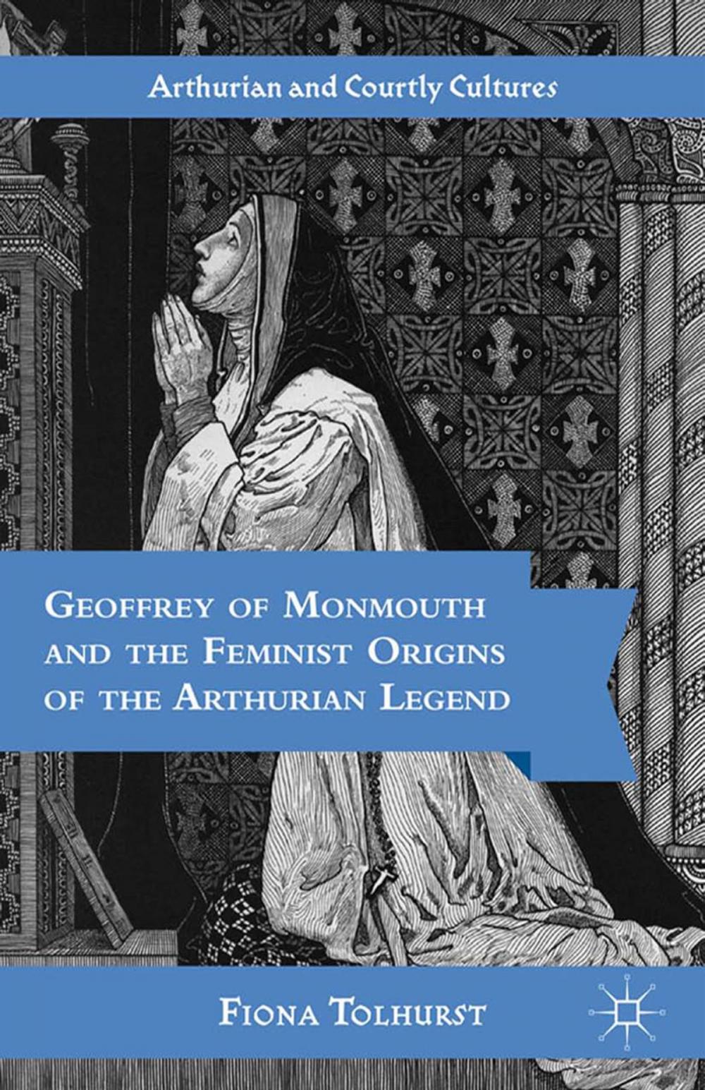 Big bigCover of Geoffrey of Monmouth and the Feminist Origins of the Arthurian Legend