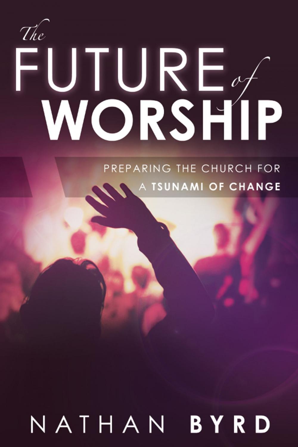 Big bigCover of The Future of Worship: Preparing the Church for a Tsunami of Change