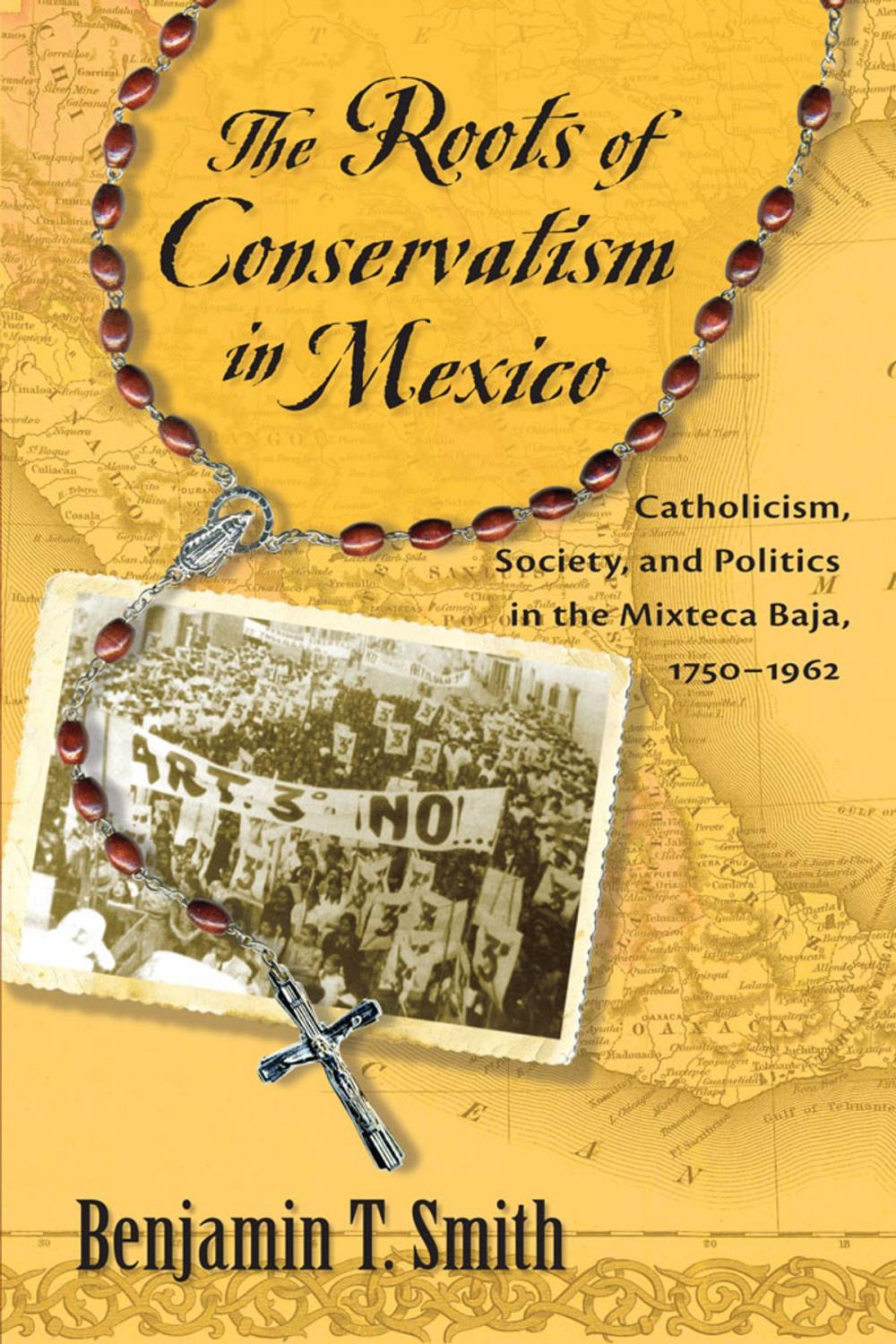 Big bigCover of The Roots of Conservatism in Mexico: Catholicism, Society, and Politics in the Mixteca Baja, 1750-1962