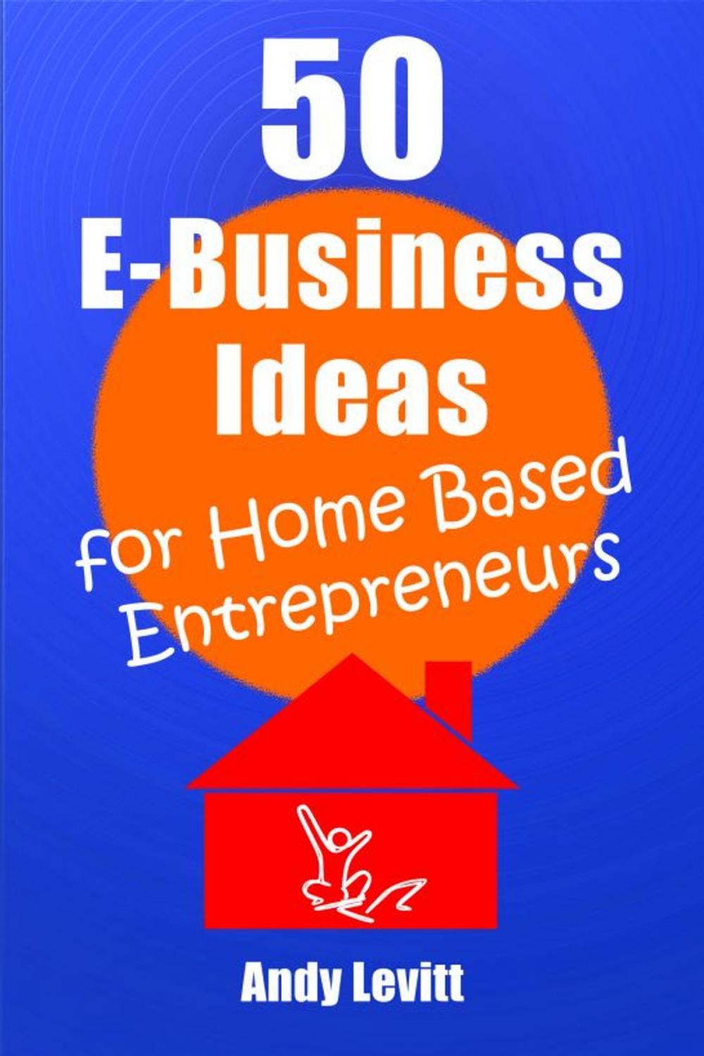 Big bigCover of 50 E-Business Ideas for Home Based Entrepreneurs