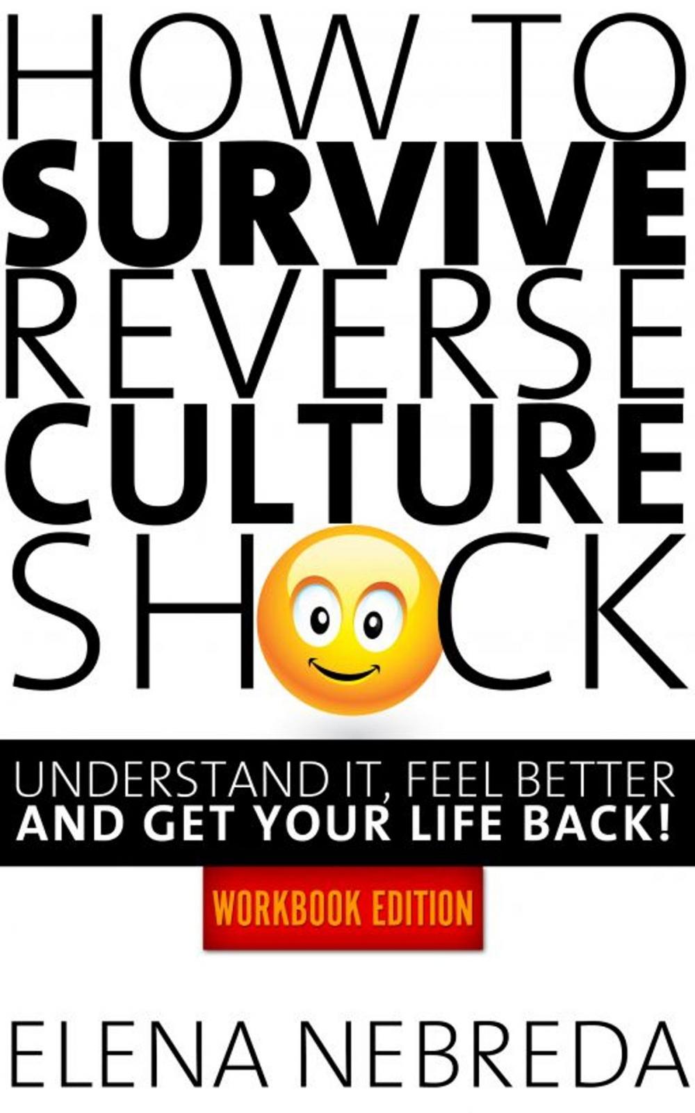 Big bigCover of How To Survive Reverse Culture Shock: Understand It, Feel Better and Get Your Life Back! Workbook Edition