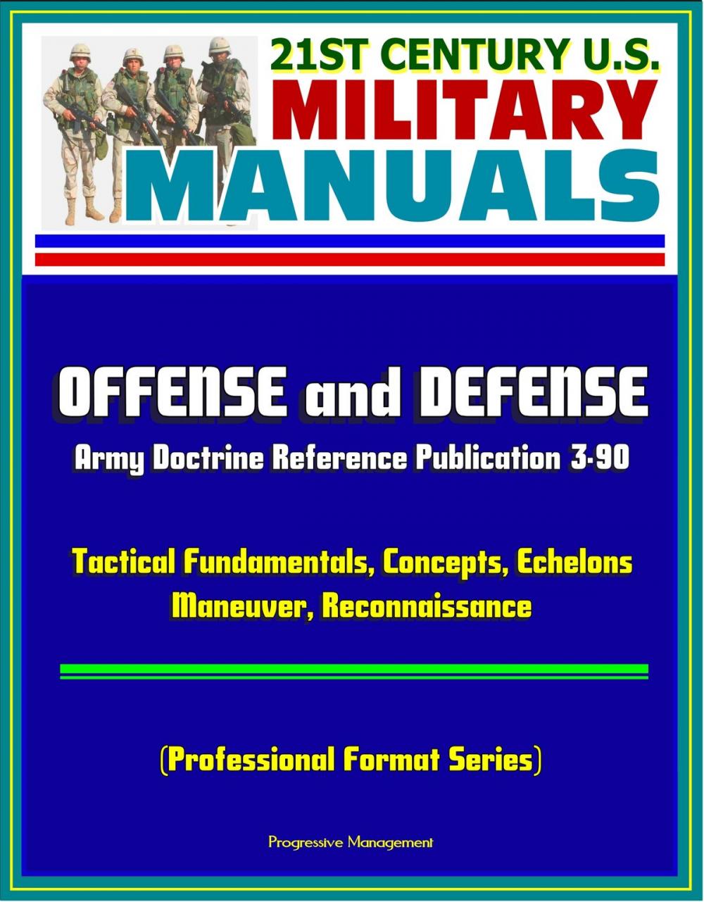 Big bigCover of 21st Century U.S. Military Manuals: Offense and Defense, Army Doctrine Reference Publication 3-90, Tactical Fundamentals, Concepts, Echelons, Maneuver, Reconnaissance (Professional Format Series)