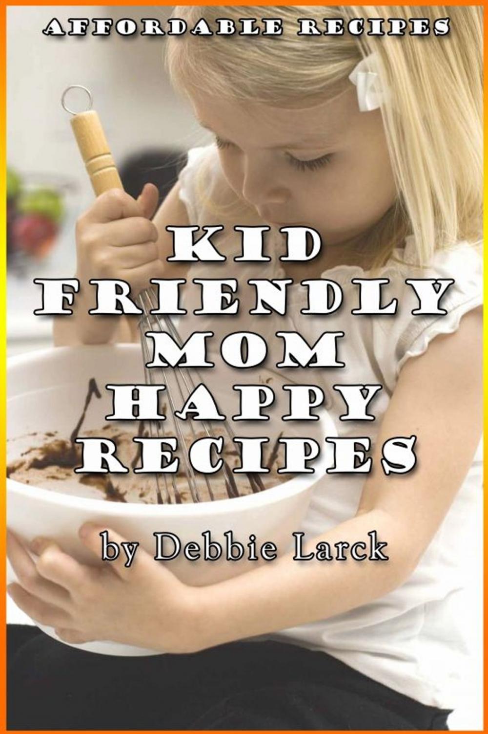 Big bigCover of Kid Friendly: Mom Happy Recipes