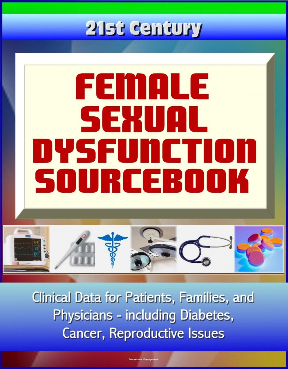 Big bigCover of 21st Century Female Sexual Dysfunction Sourcebook: Clinical Data for Patients, Families, and Physicians, including Diabetes, Cancer, Reproductive Issues